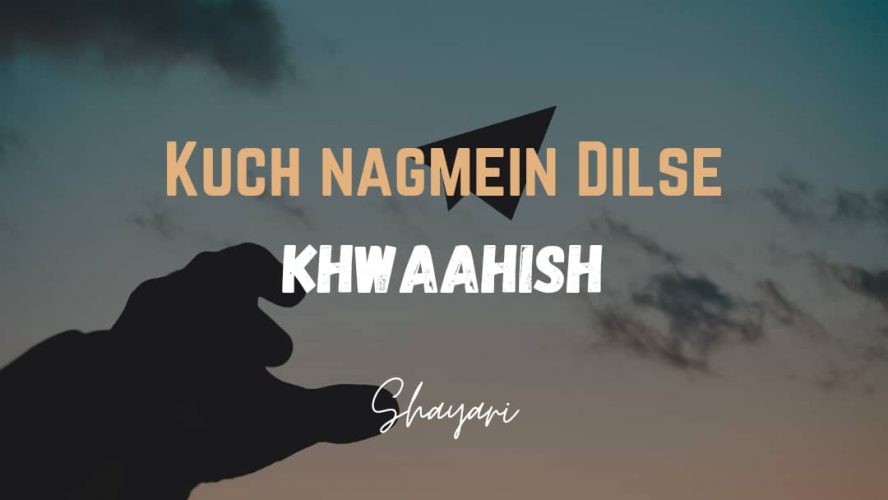 Kuch Nagmein Dilse – Khwaahish